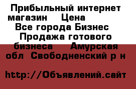 Прибыльный интернет магазин! › Цена ­ 15 000 - Все города Бизнес » Продажа готового бизнеса   . Амурская обл.,Свободненский р-н